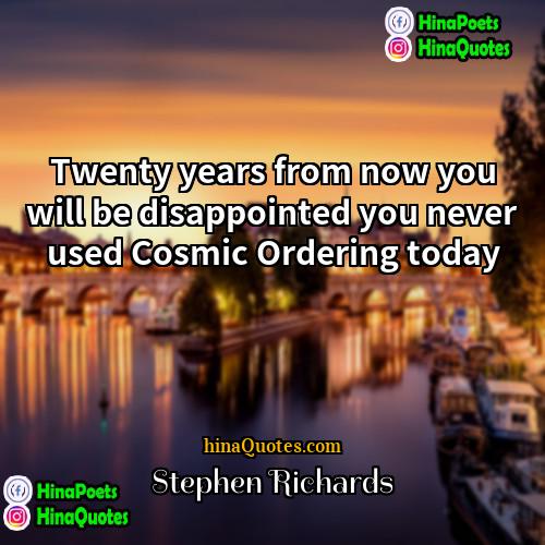 Stephen Richards Quotes | Twenty years from now you will be